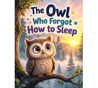 The Owl Who Forgot How to Sleep: A Charming Children’s Bedtime Story About Nighttime Magic, Nature, and Self-Acceptance (Ages 2-5)