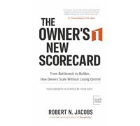 The Owner’s New Scorecard: From Bottleneck to Builder, How Owners Scale Without Losing Control. Your growth is capped by your grip.