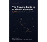 The Owner's Guide to Business Software: Your B2B Map: What to Buy, When to Buy it, and What to Skip