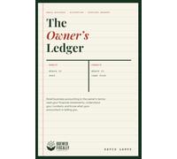 The Owner's Ledger: Small Business Accounting in the Owner's Terms, How to Read Financial Statements, Understand Your Numbers, and Know What Your Accountant Is Telling You