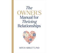 The Owner's Manual for Thriving Relationships