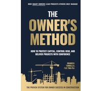 The Owner's Method: How To Protect Capital, Control Risk, and Deliver Projects With Confidence