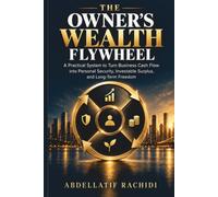 The Owner's Wealth Flywheel: A Practical System to Turn Business Cash Flow into Personal Security, Investable Surplus, and Long-Term Freedom