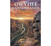 The Owyhee Canyonlands Explorer: A Complete Journey Through Hidden Trails, Wild Rivers & Rugged Desert Landscapes