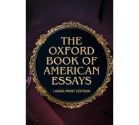 THE OXFORD BOOK OF AMERICAN ESSAYS (LARGE PRINT EDITION): A Treasury of Classic American Thought and Prose Reflecting the Spirit of a Nation