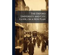 The Oxford University and City Guide, on a New Plan
