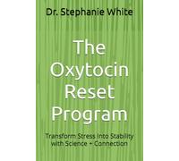 The Oxytocin Reset Program: Transform Stress Into Stability with Science + Connection
