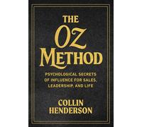 The Oz Method: Psychological Secrets of Influence for Sales, Leadership, and Life