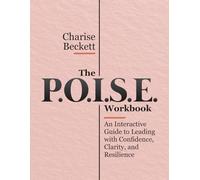 The P.O.I.S.E. Leadership Action Workbook: An Interactive Guide to Leading with Confidence, Clarity, and Resilience