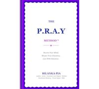 THE P.R.A.Y METHOD™: Rewire Your Mind. Master Your Emotions. Live With Intention.