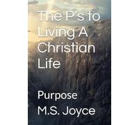 The P’s to Living A Christian Life: Purpose: 1