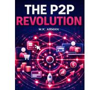 The P2P Revolution: Build Peer-To-Peer Platforms That Connect Buyers And Sellers, Scale With Network Effects, Monetize Every Transaction, And Launch Faster Using No-Code Or Simple MVPs: 1