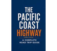 The Pacific Coast Highway: A Complete Road Trip Guide