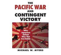 The Pacific War and Contingent Victory: Why Japanese Defeat Was Not Inevitable