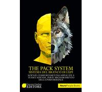 The pack system. Sistema del branco di lupi. Scienze comportamentali applicate a team e aziende, per il miglioramento delle performance