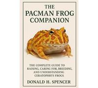 The Pacman Frog Companion: A Step-by-Step Handbook for Building a Healthy, Profitable Herd