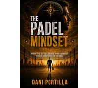 THE PADEL MINDSET: HOW TO ACCELERATE AND DIRECT YOUR GROWTH IN PADEL (...AND IN LIFE)