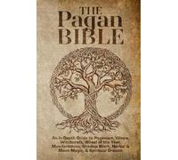 The Pagan Bible | An In-Depth Guide to Paganism, Wicca, Witchcraft, Wheel of the Year, Manifestation, Shadow Work, Herbal & Moon Magic, & Spiritual ... Recipes, 40+ Crafts, & Seasonal Celebrations