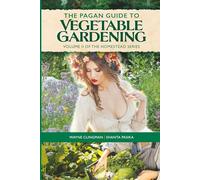 THE PAGAN GUIDE TO VEGETABLE GARDENING: VOLUME II OF THE HOMESTED SERIES