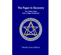 The Pagan In Recovery: The Twelve Steps From A Pagan Perspective - Hebert ...