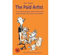 The Paid Artist: A no-nonsense guide for creatives who are done being underpaid, undervalued, and overlooked
