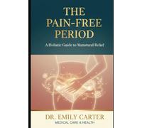 The Pain-Free Period: A Holistic Guide to Menstrual Relief
