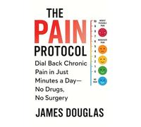 The Pain Protocol: Dial Back Chronic Pain in Just Minutes a Day-No Drugs, No Surgery