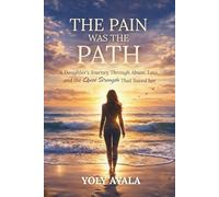 THE PAIN WAS THE PATH: A Daughter’s Journey Through Abuse, Loss, and Quiet Strength That Saved Her