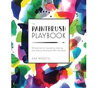 The Paintbrush Playbook: 44 Exercises for Swooshing, Dancing, and Making Dazzling Art With Your Brush