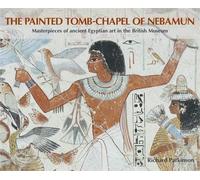 The Painted Tomb-Chapel of Nebamun: Masterpieces of ancient Egyptian art in the British Museum