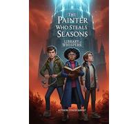 The Painter Who Steals Seasons: The Library of Whispers (The Chroma-Magic Chronicles | Series Number: 1)