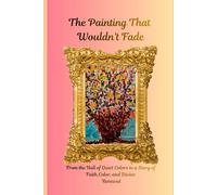 The Painting That Wouldn’t Fade: From the Hall of Quiet Colors A Story of Faith Color and Divine Renewal