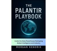 The Palantir Playbook: Inside the Data Powerhouse Reshaping Global Intelligence and Industry