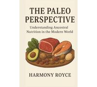 The Paleo Perspective: Understanding Ancestral Nutrition in the Modern World