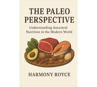 The Paleo Perspective: Understanding Ancestral Nutrition in the Modern World: 78