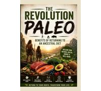 The Paleo Revolution: Benefits of Returning to an Ancestral Diet