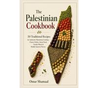 The Palestinian Cookbook: 50 Traditional Recipes for Authentic Palestinian Cooking - Classic Dishes, Street Food, Family Meals & Middle Eastern Flavors