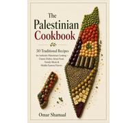 The Palestinian Cookbook: 50 Traditional Recipes for Authentic Palestinian Cooking - Classic Dishes, Street Food, Family Meals & Middle Eastern Flavors