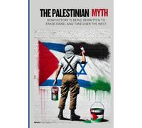 The Palestinian Myth: How History is Being Rewritten to Erase Israel