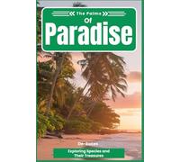 The Palms Of Paradise: Exploring Species and Their Treasures