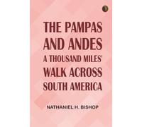 The Pampas and Andes: A Thousand Miles' Walk Across South America