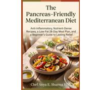 The Pancreas-Friendly Mediterranean Diet: Anti-Inflammatory, Nutrient-Dense Recipes, a Low-Fat 28-Day Meal Plan, and a Beginner's Guide to Lasting Relief