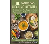 The Pancreas Healing Kitchen: Delicious, Low-Fat Recipes to Soothe Inflammation and Reclaim Your Vitality: A Beginner’s Guide to Pancreatitis Relief with a 28-Day Meal Plan and Easy, Nutrient-Dense