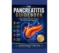 The Pancreatitis Guidebook: Understanding Symptoms, Diagnosis, Diet, and Everyday Management