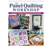 The Panel Quilting Workshop : 12 Quick-and-Easy Projects for Every Season
