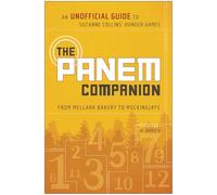 The Panem Companion: An Unofficial Guide to Suzanne Collins' Hunger Games, From Mellark Bakery to Mockingjays