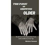 THE PANIC OF GROWING OLDER: Break Free from Depression, Fear, and Loneliness as You Age