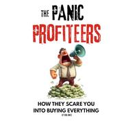 The Panic Profiteers: How Fear Became a Business and You Became the Customer