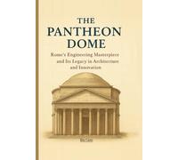 The Pantheon Dome: Rome’s Engineering Masterpiece and Its Legacy in Architecture and Innovation: 5