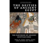 The Pantheon of Ancient Egyptian Gods - From Cosmic Creators to Protective Spirits: Gods and Goddesses of Ancient Egypt : A Comprehensive Guide to ... and Their Influence on Egyptian Society